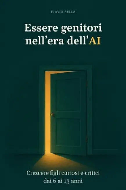 Essere genitori nell'era dell'AI: Crescere figli curiosi e critici dai 6 ai 13 anni by Flavio Rella