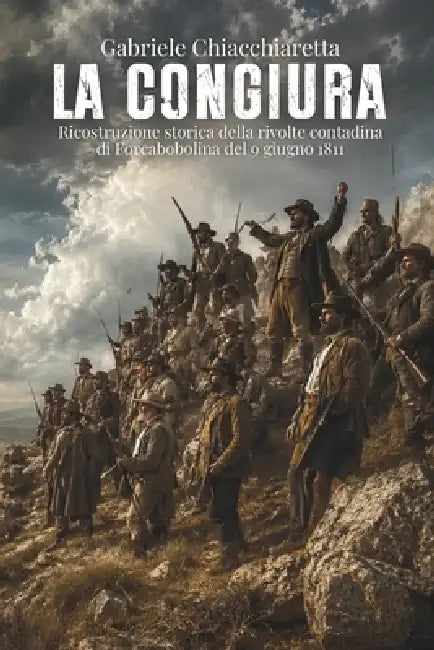 La Congiura: Ricostruzione storica della rivolte contadina di Forcabobolina del 9 giugno 1811 by Gabriele Chiacchiaretta