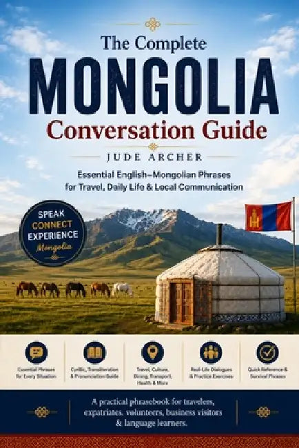 The Complete Mongolia Conversation Guide: Essential English-Mongolian Phrases for Travel, Daily Life & Local Communication by Jude Archer