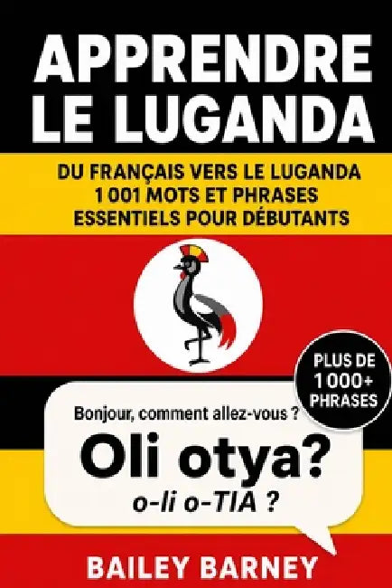 Apprendre le luganda: 1 001 mots et phrases essentiels pour débutants, du français vers le luganda by Bailey Barney