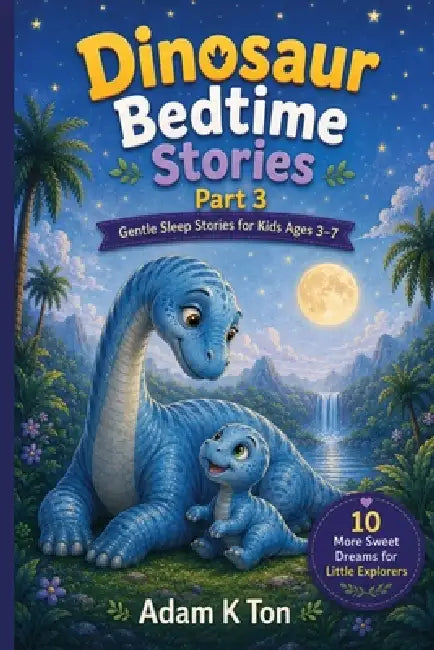 Dinosaur Bedtime Stories Part-3: 10 Short Dinosaur Bedtime Stories For Children Ages 3-7 by Adam K. Ton