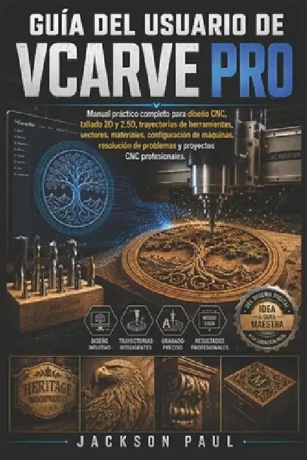 Guía del Usuario de Vcarve Pro: Manual práctico completo para diseño CNC, tallado 2D y 2.5D, trayectorias de herramientas, vectores, materiales, confi by Jackson Paul