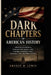 Dark Chapters of American History: Untold Scandals, Forgotten Wars, and Hidden Stories That Shaped the United States by Ernest M. Lewis