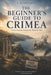 The Beginner's Guide to Crimea: From Ancient Greeks to Modern War by A. Humphreys