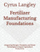 Fertilizer Manufacturing Foundations: Integrating Nitrogen, Phosphate, and Potash Technologies to Support Agricultural Productivity by Cyrus Langley