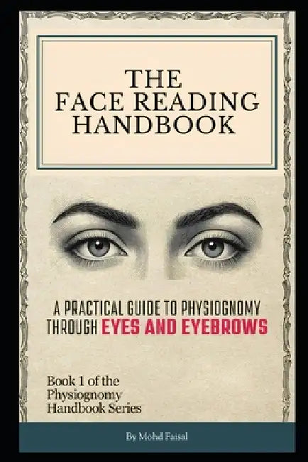 The Face Reading Handbook: A Practical Guide to Physiognomy Through Eyes and Eyebrows by Mohd Faisal