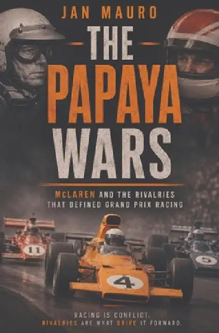 The Papaya Wars: McLaren and the Rivalries That Defined Grand Prix Racing by Jan Mauro