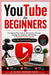 YouTube for Beginners: The Step-by-Step Guide to Starting Your Channel, Growing Your Audience, and Building a Successful Creator Journey by Sydney Greyfield