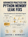 Advanced Practices For Python Memory Leak Fixes: Practical Solutions for Real-World Projects by Justin Benedict