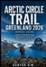 Arctic Circle Trail Greenland 2026 Hiking Guide: Complete Trekking Handbook from Kangerlussuaq to Sisimiut with Maps, Route Planning, Packing Lists, W by Daryor A. M.