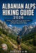 Albanian Alps Hiking Guide 2026: Discover Theth to Valbona, Epic Mountain Trails, National Parks, Trekking Routes, and Outdoor Adventures in Albania by Daryor A. M.