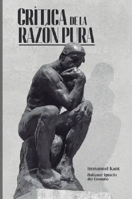 Crítica de la razón pura by Baltasar Ignacio del Castaño, Immanuel Kant