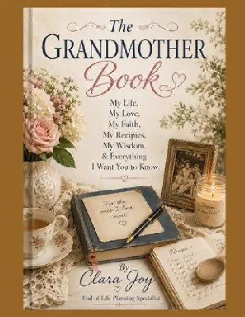 The Grandmother Book: My Life, My Love, My Faith, My Recipes, My Wisdom & Everything I Want You to Know by Clara Joy