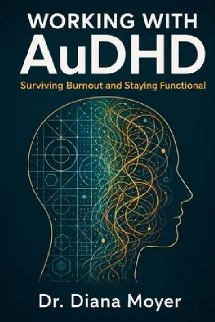 Working with AuDHD: Surviving Burnout and Staying Functional by Diana Moyer