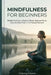 Mindfulness for Beginners: Simple Practices to Reduce Stress, Improve Focus, and Live More Fully in the Present Moment by Omyteq Edition
