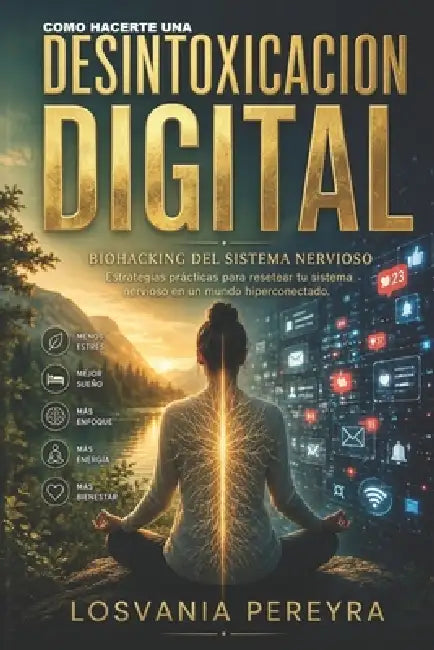 Como Hacerte Una Desintoxicación Digital.: Biohacking del sistema Nervioso, Herramientas y Estrategia practicas para resetear tu sistema nervioso. by Losvania Pereyra
