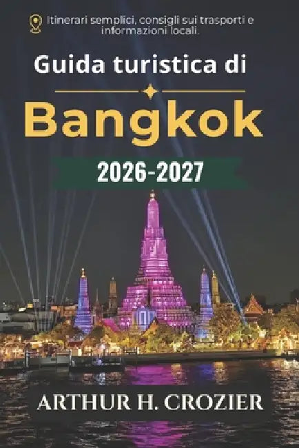 Guida turistica di Bangkok 2026-2027: Templi, cibo di strada, mercati e quartieri: itinerari pratici, costi reali, consigli sui trasporti, gite di un by Arthur H. Crozier