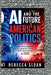 AI and the Future of American Politics: How Artificial Intelligence Is Changing Jobs, Elections, Media, and Government in 2026 by Rebecca Sloan