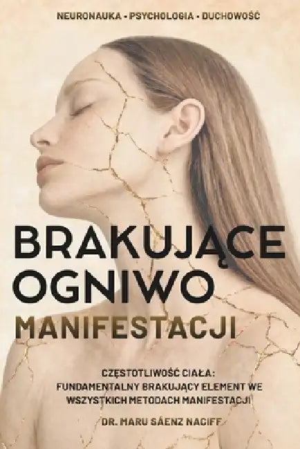 BrakujĄce Ogniwo Manifestacji: Częstotliwośc Ciala: Fundamentalny Brakujący Element We Wszystkich Metodach Manifestacji. by Maru Saenz Naciff