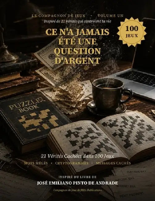 Ce N'a Jamais Été Une Question D'argent - Le Compagnon de Jeux, Volume Un: 21 Vérités Cachées dans 100 Jeux by José Emiliano Pinto de Andrade