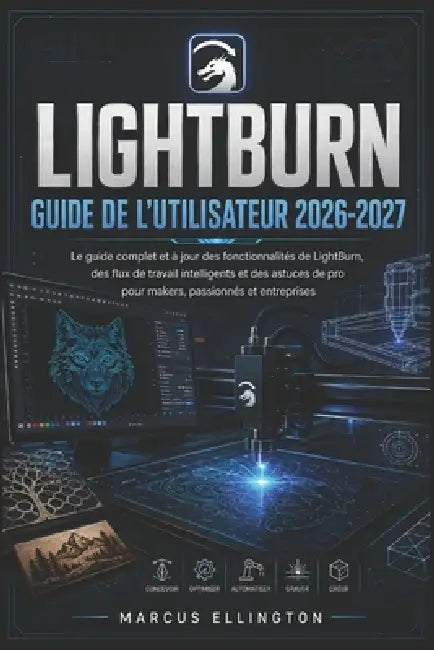 Lightburn Guide de l'Utilisateur 2026-2027 by Marcus Ellington, Marcus Ellington