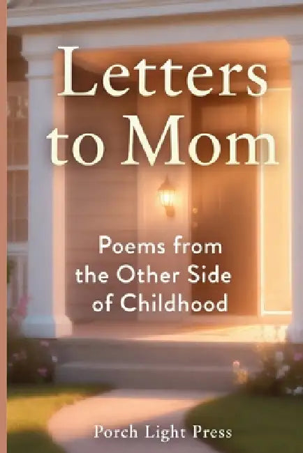 Letters to Mom: Poems from the Other Side of Childhood by Porch Light Press