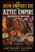 How Empires Die: The Aztec Empire - Destroyed in Two Years by Anthony Quinn