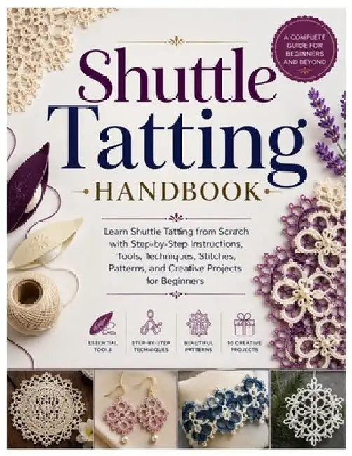 Shuttle Tatting Handbook: Learn Shuttle Tatting from Scratch with Step-by-Step Instructions, Tools, Techniques, Stitches, Patterns, and Creative Proje by Della Molina