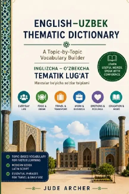 English-Uzbek Thematic Dictionary: A Topic-by-Topic Vocabulary Builder for Beginners, Travelers, Students, and Heritage Learners by Jude Archer