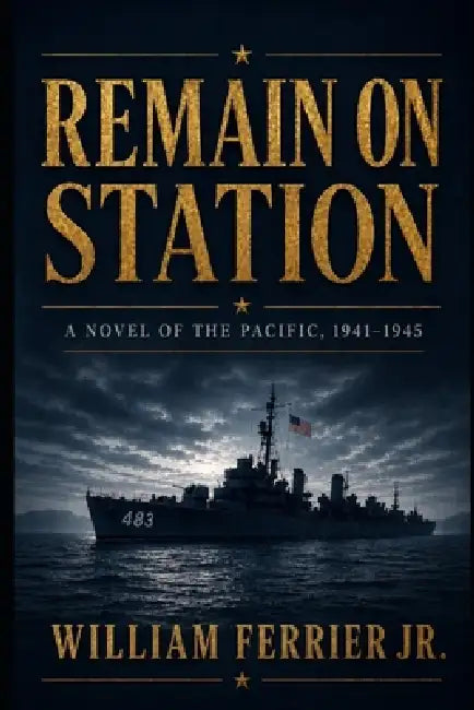 Remain on Station: A Novel of the Pacific, 1941-1945 by William Ferrier