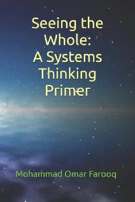 Seeing the Whole: A Systems Thinking Primer by Mohammad Omar Farooq