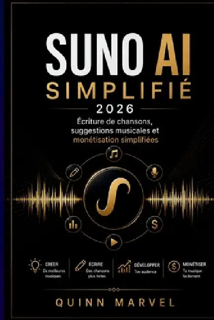 Suno AI Simplifié 2026: Écriture de chansons, suggestions musicales et monétisation simplifiées by Quinn Marvel