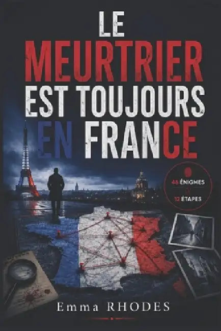 Le meurtrier est toujours en France - Énigme criminelle: Chasse à l'homme en 12 étapes, 48 énigmes et 1 assassin à démasquer; un polar dont vous êtes by Emma Rhodes