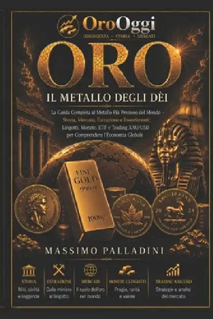 ORO il metallo degli Dei: La Guida Completa al Metallo Più Prezioso del Mondo Storia, Mercato, Estrazione: Lingotti, Monete, ETF e Trading XAU/USD per by Massimo Palladini