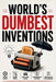 World's Dumbest Inventions: 100+ Failed Products, Terrible Gadgets, Bizarre Patents, Unbelievable Designs, Overengineered Solutions & Real Inventions by Big Little Dreams