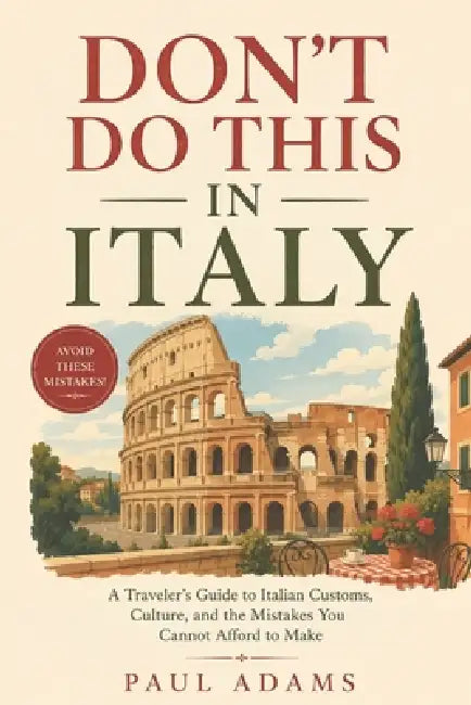 Don't Do This in Italy: A Traveler's Guide to Italian Customs, Culture, and the Mistakes You Cannot Afford to Make by Paul Adams