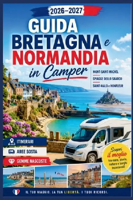 Guida Bretagna e Normandia in Camper 2026-2027: Mont-Saint-Michel, Spiagge dello Sbarco, Saint-Malo e Honfleur - Itinerari, Aree Sosta e Gemme Nascost by Mike C. Frederiksen