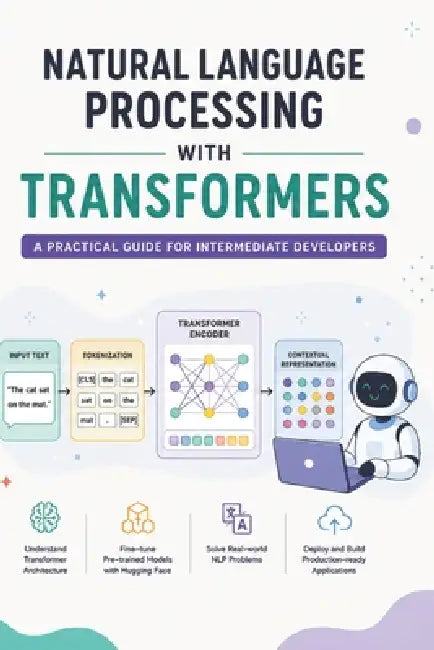 Natural Language Processing with Transformers: A Practical Guide for Intermediate Developers by Teli Publications, Sankalp Gupta