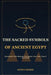 The Sacred Symbols of Ancient Egypt: Hieroglyphs, Gods, Death, Power & the Afterlife by Mystic Seeker