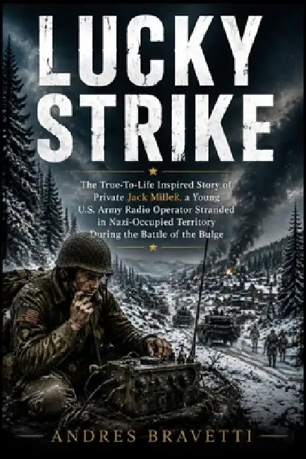 Lucky Strike: The True-To-Life Inspired Story of Private Jack Miller, a Young U.S. Army Radio Operator Stranded in Nazi-Occupied Territory During the by Andres Bravetti