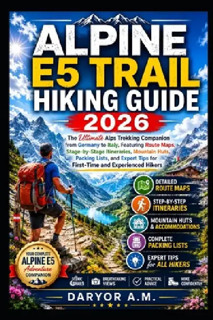 Alpine E5 Trail Hiking Guide 2026: The Ultimate Alps Trekking Companion from Germany to Italy, Featuring Route Maps, Stage-by-Stage Itineraries, Mount by Daryor A. M.