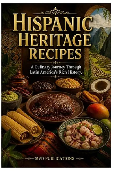 Hispanic Heritage Recipes by MVD Publications