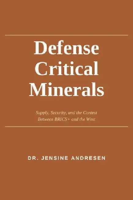 Defense Critical Minerals: Supply, Security, and the Context Between BRICS+ and the West by Jensine Andresen