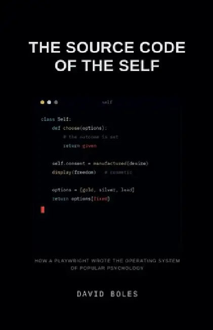 The Source Code of the Self: How a Playwright Wrote the Operating System of Popular Psychology by David Boles