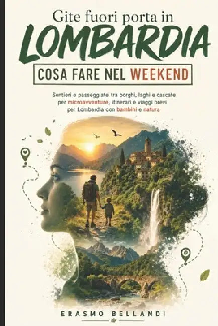 Gite fuori porta in Lombardia: cosa fare nel weekend in Lombardia: Sentieri e passeggiate tra borghi, laghi e cascate per microavventure, itinerari e by Erasmo Bellandi