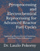 Pyroprocessing and Electrochemical Reprocessing for Advanced Reactor Fuel Cycles: Optimizing Electrochemical Separation and Waste Form Performance by Laszlo Pokorny