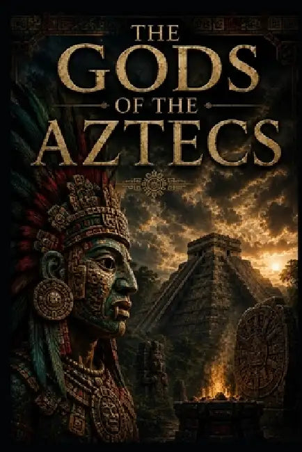 The Gods of the Aztecs by Sebastian Thorn