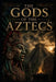 The Gods of the Aztecs by Sebastian Thorn