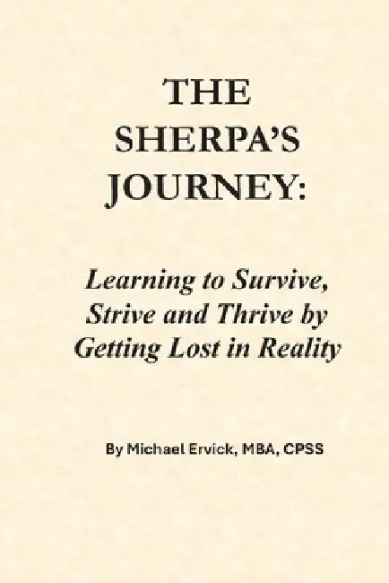 The Sherpa's Journey: Learning to Survive, Strive and Thrive by Getting Lost in Reality by Michael Paul Ervick