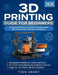 3D Printing Guide for Beginners: Set Up Your Machine, Fix Common Problems, Build Real Projects, and Create Your Own Designs by Theo Grant